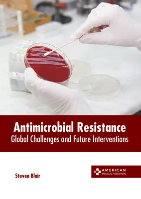 Rezistența antimicrobiană: Provocări globale și intervenții viitoare - Antimicrobial Resistance: Global Challenges and Future Interventions