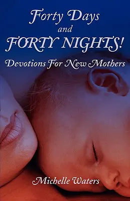 Patruzeci de zile și patruzeci de nopți! Devoțiuni pentru noile mame - Forty Days and Forty Nights!: Devotions for New Mothers