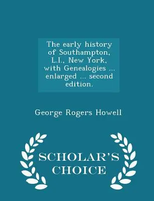 Istoria timpurie a orașului Southampton, L.I., New York, cu genealogii ... Enlarged ... Ediția a doua. - Ediția Scholar's Choice - The Early History of Southampton, L.I., New York, with Genealogies ... Enlarged ... Second Edition. - Scholar's Choice Edition