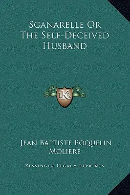 Sganarelle sau soțul înșelat - Sganarelle Or The Self-Deceived Husband