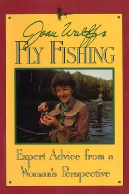 Joan Wulff's Fly Fishing: Sfaturi de expert din perspectiva unei femei - Joan Wulff's Fly Fishing: Expert Advice from a Woman's Perspective
