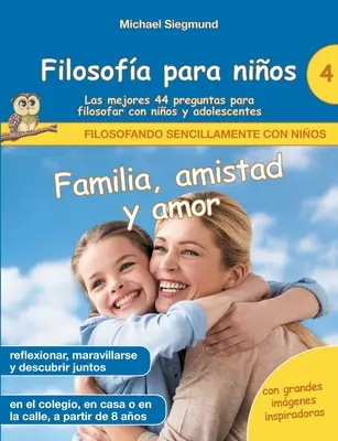 Filosofie pentru copii: Familia, amistad y amor. Las mejores 44 preguntas para filosofar con nios y adolescentes - Filosofa para nios: Familia, amistad y amor. Las mejores 44 preguntas para filosofar con nios y adolescentes