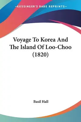 Călătorie în Coreea și pe insula Loo-Choo (1820) - Voyage To Korea And The Island Of Loo-Choo (1820)