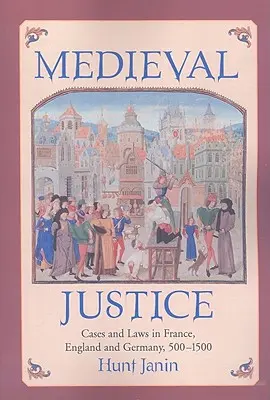 Justiție medievală: Cazuri și legi în Franța, Anglia și Germania, 500-1500 - Medieval Justice: Cases and Laws in France, England and Germany, 500-1500