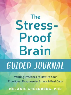 Jurnalul ghidat al creierului rezistent la stres: Practici de scriere pentru a vă reconecta răspunsul emoțional la stres și a vă simți calm - The Stress-Proof Brain Guided Journal: Writing Practices to Rewire Your Emotional Response to Stress and Feel Calm
