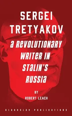 Serghei Tretiakov: un scriitor revoluționar în Rusia lui Stalin - Sergei Tretyakov: A Revolutionary Writer in Stalin's Russia