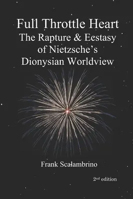 Full Throttle Heart: Răpirea și extazul viziunii dionisiace asupra lumii a lui Nietzsche - Full Throttle Heart: The Rapture & Ecstasy of Nietzsche's Dionysian Worldview