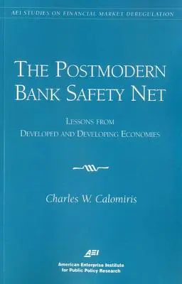 Plasa de siguranță bancară postmodernă: Lecții din economiile dezvoltate și în curs de dezvoltare (Studii AEI privind dereglementarea pieței financiare) - The Postmodern Bank Safety Net: Lessons from Developed and Developing Economies (AEI Studies on Financial Market Deregulation)