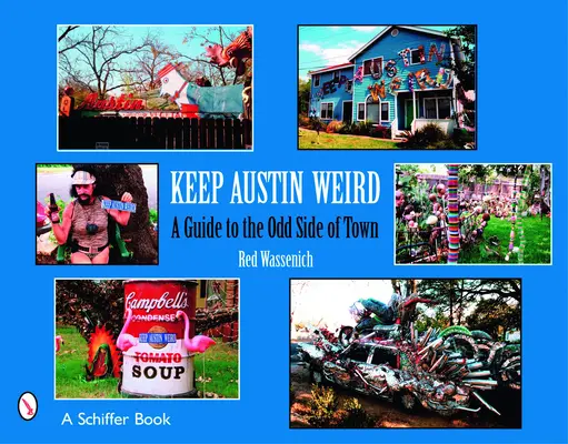 Keep Austin Weird: Un ghid pentru partea ciudată a orașului - Keep Austin Weird: A Guide to the Odd Side of Town