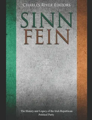 Sinn Fin: Istoria și moștenirea partidului politic republican irlandez - Sinn Fin: The History and Legacy of the Irish Republican Political Party