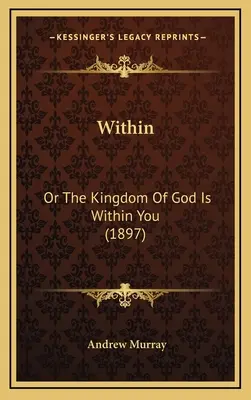 Înăuntru: Or The Kingdom Of God Is Within You (1897) - Within: Or The Kingdom Of God Is Within You (1897)