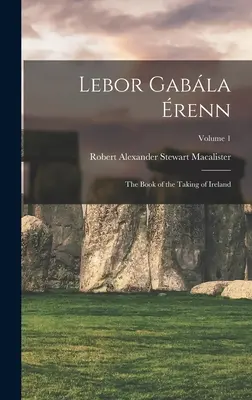 Lebor Gabla renn: The Book of the Taking of Ireland; Volumul 1 - Lebor Gabla renn: The Book of the Taking of Ireland; Volume 1