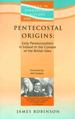 Origini penticostale: Penticostalismul timpuriu în Irlanda în contextul insulelor britanice (Early Pentecostalism in Ireland in the Context of the British Isles) - Pentecostal Origins: Early Pentecostalism in Ireland in the Context of the British Isles