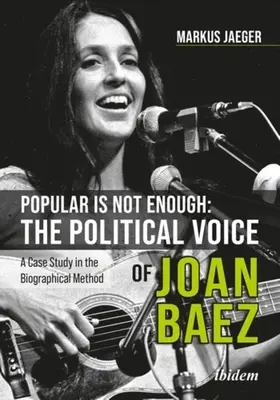 Popular Is Not Enough: Vocea politică a lui Joan Baez: Un studiu de caz în metoda biografică - Popular Is Not Enough: The Political Voice of Joan Baez: A Case Study in the Biographical Method