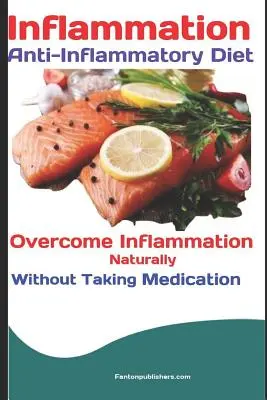 Inflamație: Dieta Anti-Inflamatorie: Învinge inflamația în mod natural, fără a lua medicamente - Inflammation: Anti-Inflammatory Diet: Overcome Inflammation Naturally Without Taking Medication