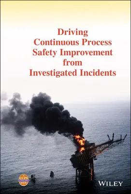 Îmbunătățirea continuă a siguranței proceselor pe baza incidentelor investigate - Driving Continuous Process Safety Improvement from Investigated Incidents