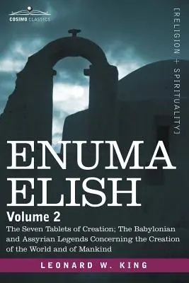 Enuma Elish: Volumul 2: Cele șapte tăblițe ale creației; Legendele babiloniene și asiriene privind crearea lumii și a - Enuma Elish: Volume 2: The Seven Tablets of Creation; The Babylonian and Assyrian Legends Concerning the Creation of the World and