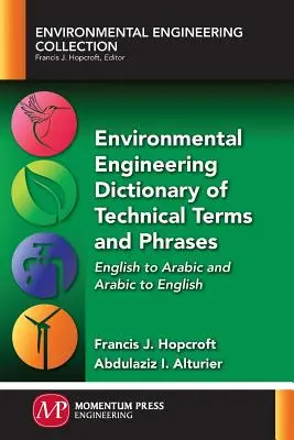 Dicționar de termeni tehnici și fraze pentru ingineria mediului: Din engleză în arabă și din arabă în engleză - Environmental Engineering Dictionary of Technical Terms and Phrases: English to Arabic and Arabic to English