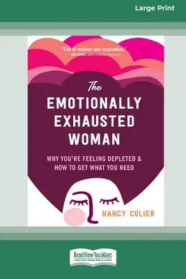 The Emotionally Exhausted Woman: De ce te simți epuizată și cum să obții ceea ce îți trebuie (16pt Large Print Edition) - The Emotionally Exhausted Woman: Why You're Feeling Depleted and How to Get What You Need (16pt Large Print Edition)