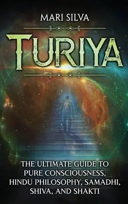 Turiya: Ghidul suprem pentru conștiința pură, filosofia hindusă, Samadhi, Shiva și Shakti - Turiya: The Ultimate Guide to Pure Consciousness, Hindu Philosophy, Samadhi, Shiva, and Shakti