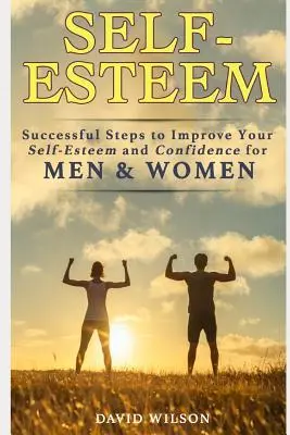 Stima de sine: Pași de succes pentru îmbunătățirea stimei de sine și a încrederii în sine pentru bărbați și femei - Self-Esteem: Successful Steps to Improve Your Self-Esteem and Confidence for Men and Women