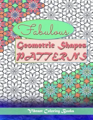 Forme și modele geometrice fabuloase: terapie prin culoare: Colorare relaxantă pentru toate nivelurile - Fabulous geometric shapes & patterns: color therapy: Relaxing coloring for all levels