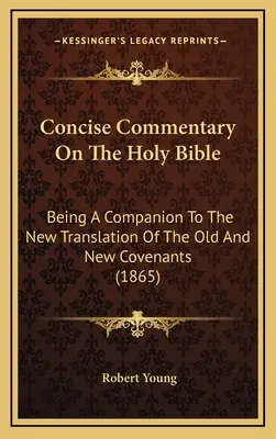 Concise Commentary On The Holy Bible: Fiind un însoțitor pentru noua traducere a Vechiului și Noului Legământ (1865) - Concise Commentary On The Holy Bible: Being A Companion To The New Translation Of The Old And New Covenants (1865)
