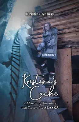Cache-ul Kristinei: A Memoir of Adventure and Survival in Alaska (Memorii de aventură și supraviețuire în Alaska) - Kristina's Cache: A Memoir of Adventure and Survival in Alaska