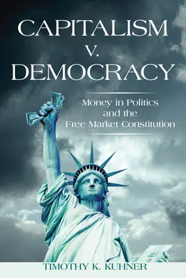Capitalism vs. Democrație: Banii în politică și Constituția pieței libere - Capitalism v. Democracy: Money in Politics and the Free Market Constitution