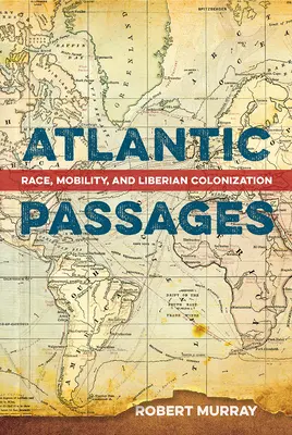 Atlantic Passages: Rasă, mobilitate și colonizare liberiană - Atlantic Passages: Race, Mobility, and Liberian Colonization
