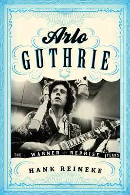 Arlo Guthrie: Anii Warner/Reprise - Arlo Guthrie: The Warner/Reprise Years