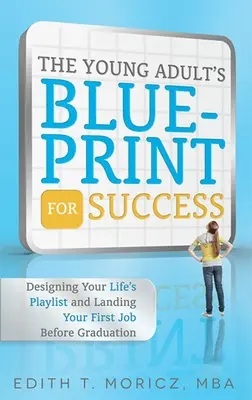 Planul de succes al tânărului adult: Designing Your Life's Playlist and Landing Your First Job Before Graduation - The Young Adult's Blueprint for Success: Designing Your Life's Playlist and Landing Your First Job Before Graduation