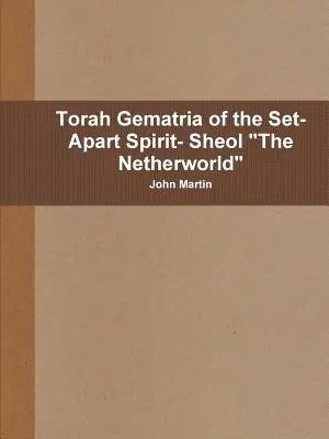 Torah Gematria spiritului separat - Sheol Lumea de Dincolo - Torah Gematria of the Set-Apart Spirit- Sheol The Netherworld