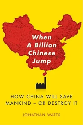Când un miliard de chinezi vor sări: Cum va salva China omenirea - sau cum o va distruge - When a Billion Chinese Jump: How China Will Save Mankind -- Or Destroy It