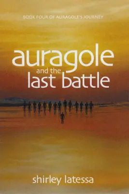 Auragole și ultima bătălie: Cartea a patra din Călătoria lui Aurogole - Auragole and the Last Battle: Book Four of Aurogole's Journey