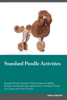 Standard Poodle Activities Standard Poodle Activities (Tricks, Games & Agility) Includes: Standard Poodle Agility, Trucuri de la ușor la avansat, Jocuri distractive, - Standard Poodle Activities Standard Poodle Activities (Tricks, Games & Agility) Includes: Standard Poodle Agility, Easy to Advanced Tricks, Fun Games,