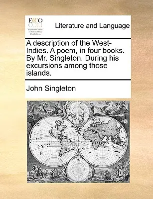 A Description of the West-Indies. a Poem, in Four Books. by Mr. Singleton. În timpul excursiilor sale printre aceste insule. - A Description of the West-Indies. a Poem, in Four Books. by Mr. Singleton. During His Excursions Among Those Islands.