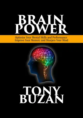 Puterea creierului: Optimizează-ți abilitățile și performanțele mentale, îmbunătățește-ți memoria și ascute-ți mintea - Brain Power: Optimize Your Mental Skills and Performance, Improve Your Memory and Sharpen Your Mind
