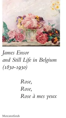 James Ensor și Stillife în Belgia: 1830-1930: Rose, Rose, Rose a Mes Yeux - James Ensor and Stillife in Belgium: 1830-1930: Rose, Rose, Rose a Mes Yeux