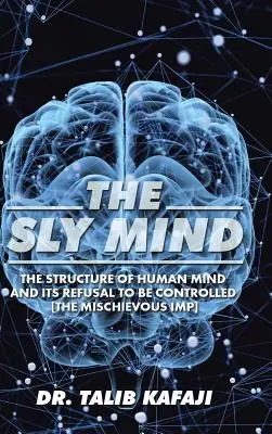 Mintea șireată: Structura minții umane și refuzul acesteia de a fi controlată [The Mischievous Imp] - The Sly Mind: The Structure of Human Mind and its Refusal to Be Controlled [The Mischievous Imp]