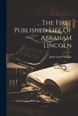 Prima publicare a vieții lui Abraham Lincoln - The First Published Life Of Abraham Lincoln