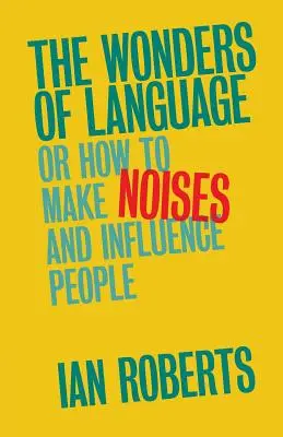 The Wonders of Language: Sau cum să faci zgomote și să influențezi oamenii - The Wonders of Language: Or How to Make Noises and Influence People