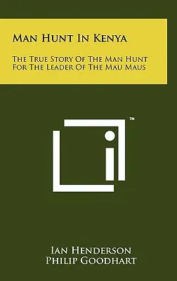 Vânătoare de oameni în Kenya: Povestea adevărată a vânătorii de oameni pentru liderul grupării Mau Maus - Man Hunt in Kenya: The True Story of the Man Hunt for the Leader of the Mau Maus