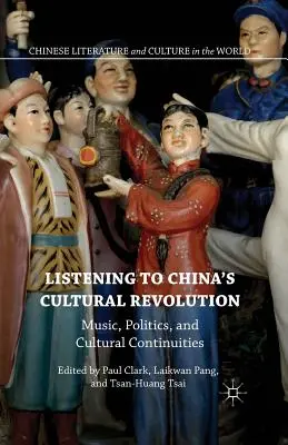 Listening to China's Cultural Revolution: Muzică, politică și continuități culturale - Listening to China's Cultural Revolution: Music, Politics, and Cultural Continuities