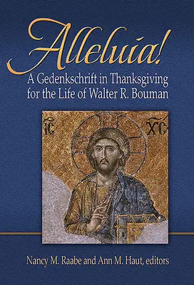 Alleluia! A Gedenkschaft in Thanksgiving for the Life of Walter R. Bouman - Alleluia!: A Gedenkschaft in Thanksgiving for the Life of Walter R. Bouman