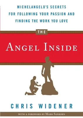 Îngerul din interior: Secretele lui Michelangelo pentru a-ți urma pasiunea și a-ți găsi munca care îți place - The Angel Inside: Michelangelo's Secrets for Following Your Passion and Finding the Work You Love
