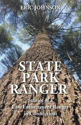 Pădurar de parc de stat: Poveștile unui polițist din Connecticut - State Park Ranger: Stories of a Law Enforcement Ranger in Connecticut