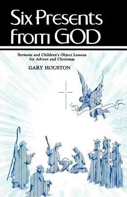 Șase cadouri de la Dumnezeu: Predici și lecții pentru copii pentru Advent și Crăciun - Six Presents From God: Sermons And Children's Object Lessons For Advent And Christmas
