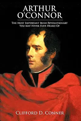 Arthur O'Connor: cel mai important revoluționar irlandez de care poate nu ați auzit niciodată - Arthur O'Connor: The Most Important Irish Revolutionary You May Never Have Heard Of
