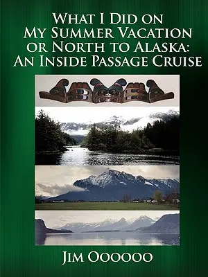 Ce am făcut în vacanța de vară sau North to Alaska: O croazieră în Pasajul Interior - What I Did on My Summer Vacation or North to Alaska: An Inside Passage Cruise